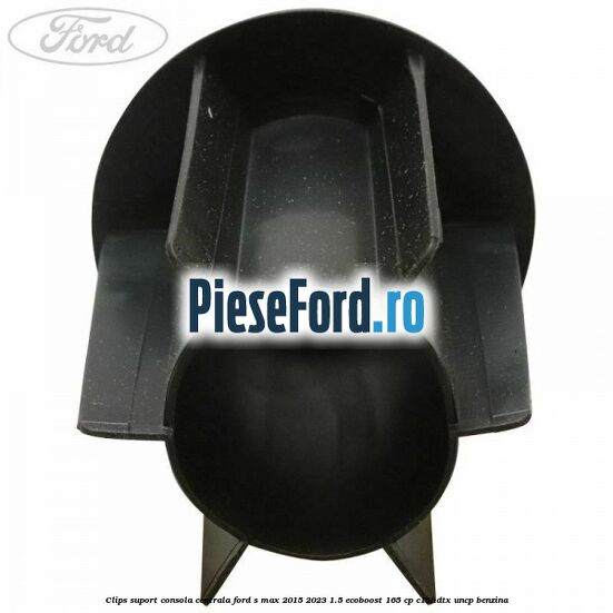 Clips suport consola centrala Ford S-Max 2015-2023 1.5 EcoBoost 165 cp C15HDTX, UNCP benzina