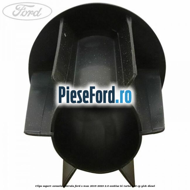 Clips suport consola centrala Ford S-Max 2015-2023 2.0 EcoBlue Bi-Turbo 240 cp YLCB diesel