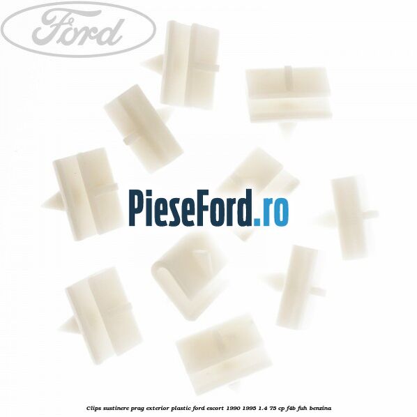 Clips sustinere prag exterior plastic Ford Escort 1990-1995 1.4 75 cp Clips sustinere prag exterior plastic Ford Escort 1990-1995 1.4 75 cp F4B, FUH benzina