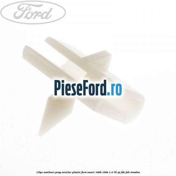 Clips sustinere prag exterior plastic Ford Escort 1995-1998 1.4 75 cp F4B, FUH benzina