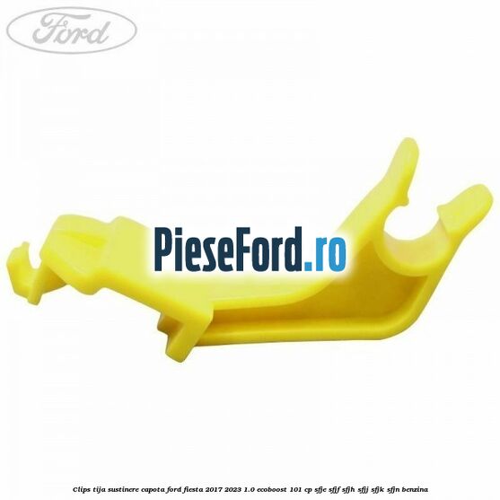 Clips tija sustinere capota Ford Fiesta 2017-2023 1.0 EcoBoost 101 cp SFJE, SFJF, SFJH, SFJJ, SFJK, SFJN benzina
