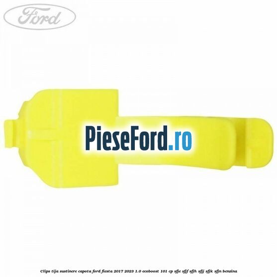Clips tija sustinere capota Ford Fiesta 2017-2023 1.0 EcoBoost 101 cp SFJE, SFJF, SFJH, SFJJ, SFJK, SFJN benzina