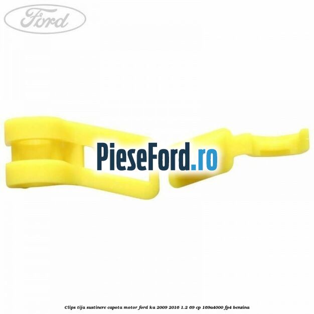 Clips tija sustinere capota motor Ford Ka 2009-2016 1.2 69 cp 169A4000, FP4 benzina