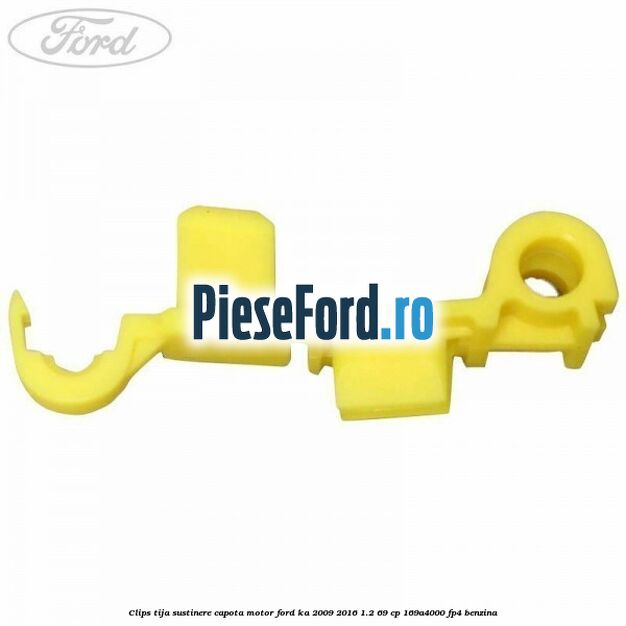 Clips tija sustinere capota motor Ford Ka 2009-2016 1.2 69 cp 169A4000, FP4 benzina