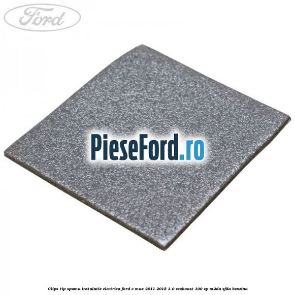 Clips tip spuma instalatie electrica Ford C-Max 2011-2015 1.0 EcoBoost 100 cp M2DA, SFDA benzina