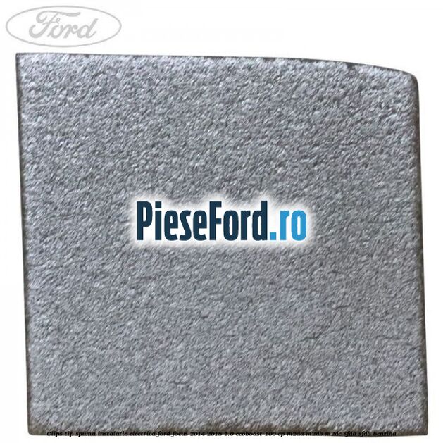 Clips tip spuma instalatie electrica Ford Focus 2014-2018 1.0 EcoBoost 100 cp Clips tip spuma instalatie electrica Ford Focus 2014-2018 1.0 EcoBoost 100 cp M2DA, M2DB, M2DC, SFDA, SFDB benzina