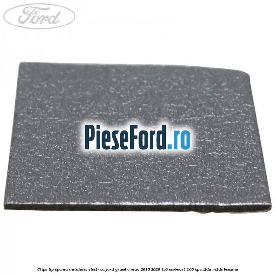 Clips tip spuma instalatie electrica Ford Grand C-Max 2016-2020 1.0 EcoBoost 100 cp M2DA, M2DC benzina