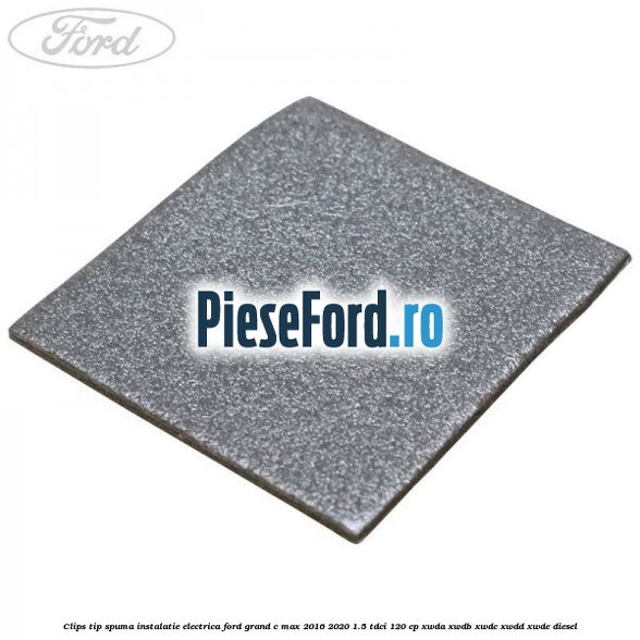 Clips tip spuma instalatie electrica Ford Grand C-Max 2016-2020 1.5 TDCi 120 cp Clips tip spuma instalatie electrica Ford Grand C-Max 2016-2020 1.5 TDCi 120 cp XWDA, XWDB, XWDC, XWDD, XWDE diesel
