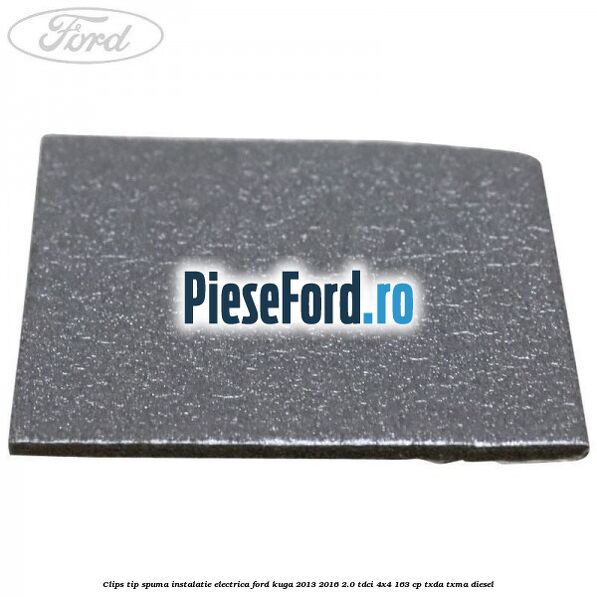 Clips tip spuma instalatie electrica Ford Kuga 2013-2016 2.0 TDCi 4x4 163 cp TXDA, TXMA diesel