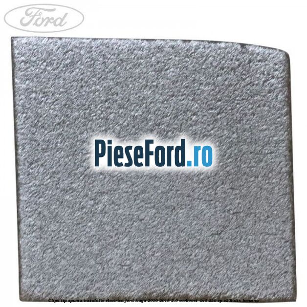 Clips tip spuma instalatie electrica Ford Kuga 2016-2018 2.0 EcoBoost 4x4 230 cp C20HDTX benzina