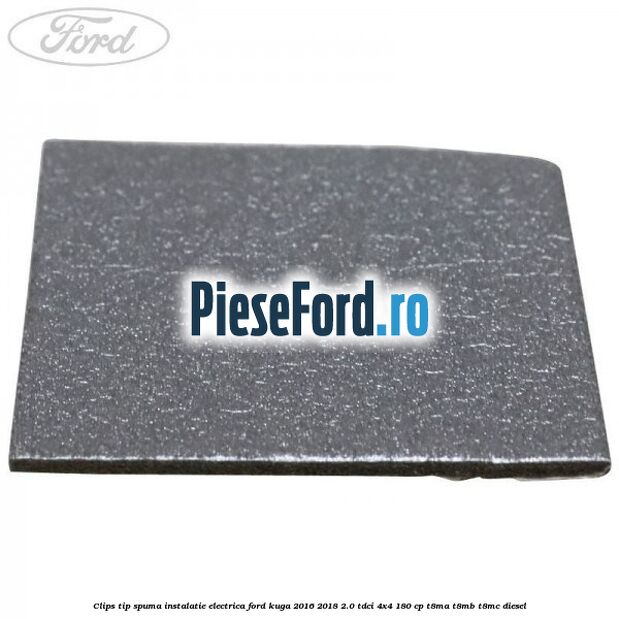 Clips tip spuma instalatie electrica Ford Kuga 2016-2018 2.0 TDCi 4x4 180 cp T8MA, T8MB, T8MC diesel