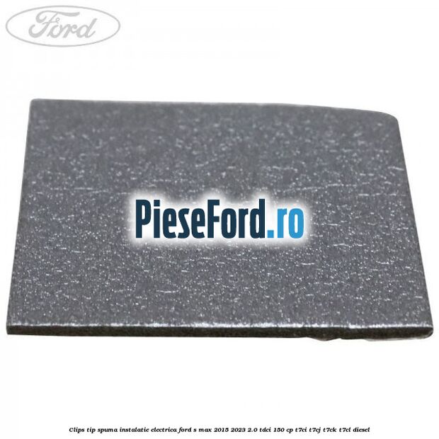 Clips tip spuma instalatie electrica Ford S-Max 2015-2023 2.0 TDCi 150 cp Clips tip spuma instalatie electrica Ford S-Max 2015-2023 2.0 TDCi 150 cp T7CI, T7CJ, T7CK, T7CL diesel