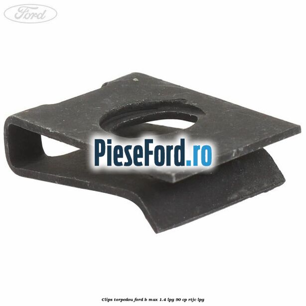 Clips torpedou Ford B-Max 1.4 LPG 90 cp RTJC LPG