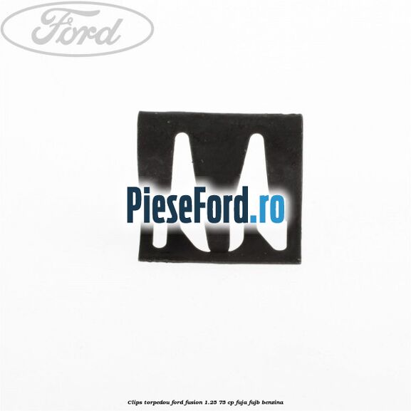 Clips torpedou Ford Fusion 1.25 75 cp FUJA, FUJB benzina