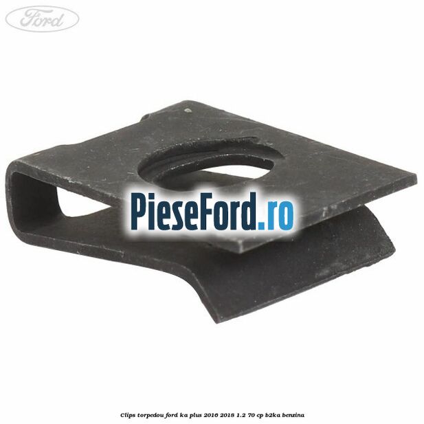 Clips torpedou Ford Ka plus 2016-2018 1.2 70 cp Clips torpedou Ford Ka plus 2016-2018 1.2 70 cp B2KA benzina
