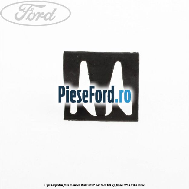 Clips torpedou Ford Mondeo 2000-2007 2.0 TDCi 131 cp FMBA, N7BA, N7BB diesel