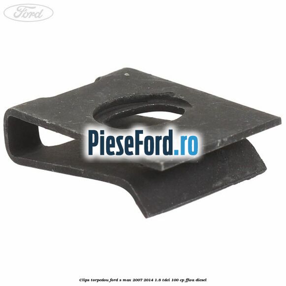 Clips torpedou Ford S-Max 2007-2014 1.8 TDCi 100 cp FFWA diesel