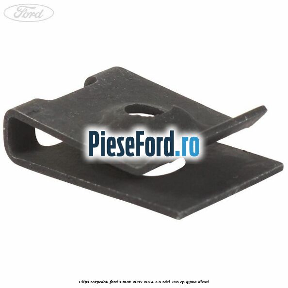 Clips torpedou Ford S-Max 2007-2014 1.8 TDCi 125 cp QYWA diesel