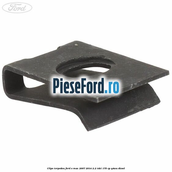 Clips torpedou Ford S-Max 2007-2014 2.2 TDCi 175 cp Q4WA diesel
