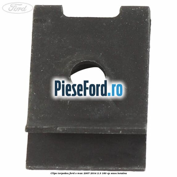 Clips torpedou Ford S-Max 2007-2014 2.3 160 cp SEWA benzina