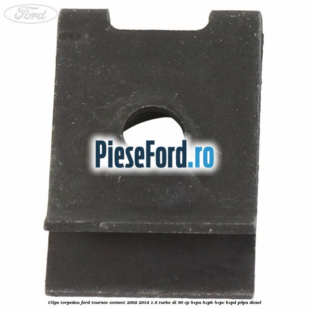 Clips torpedou Ford Tourneo Connect 2002-2014 1.8 Turbo Di 90 cp HCPA, HCPB, HCPC, HCPD, P9PA diesel