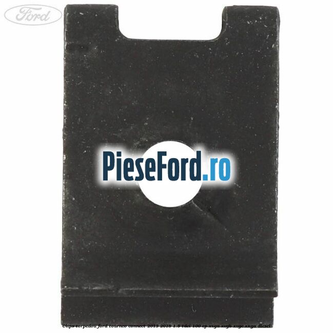 Clips torpedou Ford Tourneo Connect 2013-2018 1.5 TDCi 100 cp XVGA, XVGB, XVGC, XXGA diesel