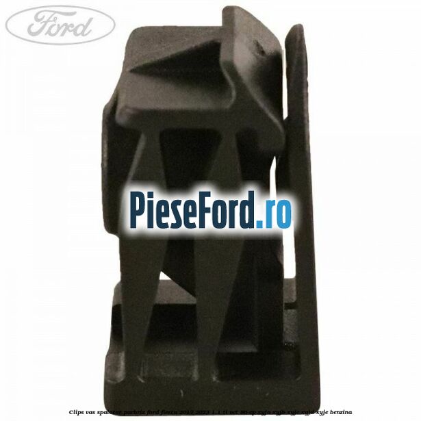 Clips vas spalator parbriz Ford Fiesta 2017-2023 1.1 Ti-VCT 86 cp Clips vas spalator parbriz Ford Fiesta 2017-2023 1.1 Ti-VCT 86 cp XYJA, XYJB, XYJC, XYJD, XYJE benzina