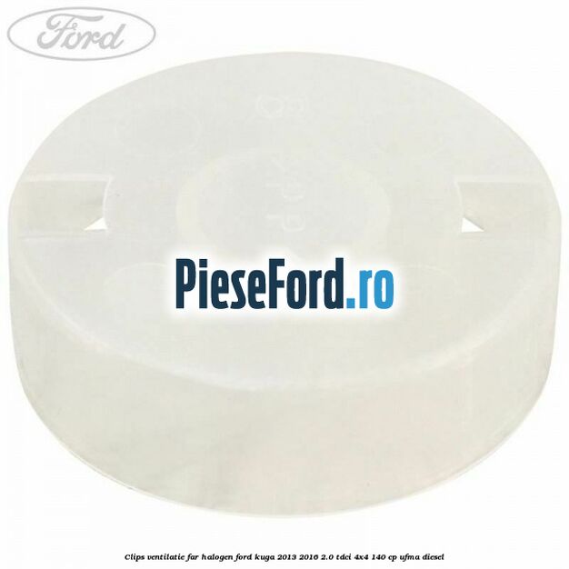 Clips ventilatie far halogen Ford Kuga 2013-2016 2.0 TDCi 4x4 140 cp UFMA diesel