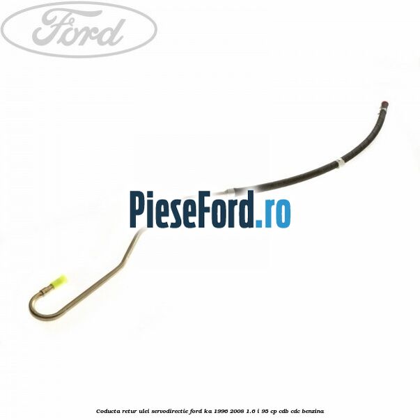 Coducta retur ulei servodirectie Ford Ka 1996-2008 1.6 i 95 cp CDB, CDC benzina