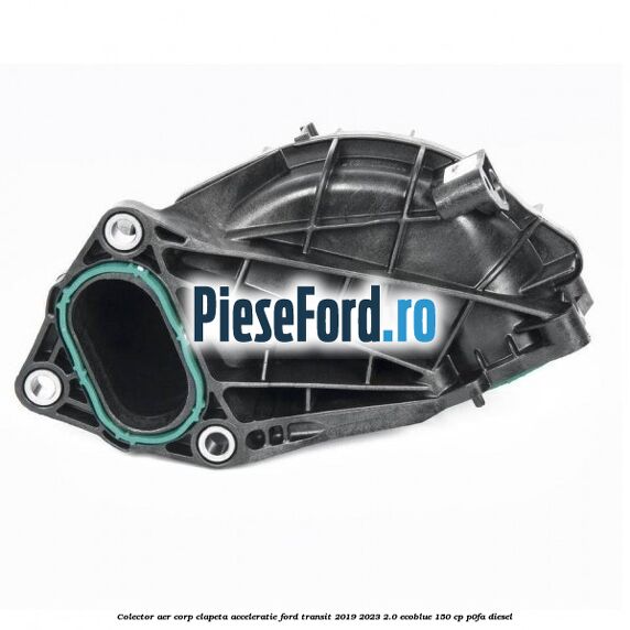 Colector aer corp clapeta acceleratie Ford Transit 2019-2023 2.0 EcoBlue 150 cp P0FA diesel