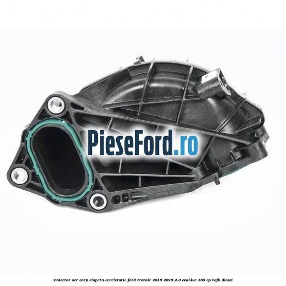 Colector aer corp clapeta acceleratie Ford Transit 2019-2023 2.0 EcoBlue 185 cp Colector aer corp clapeta acceleratie Ford Transit 2019-2023 2.0 EcoBlue 185 cp BCFB diesel