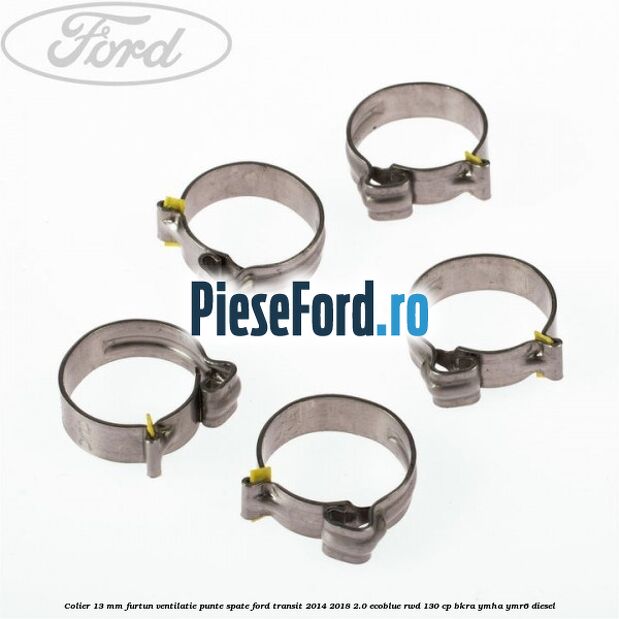 Colier 13 mm furtun ventilatie punte spate Ford Transit 2014-2018 2.0 EcoBlue RWD 130 cp BKRA, YMHA, YMR6 diesel