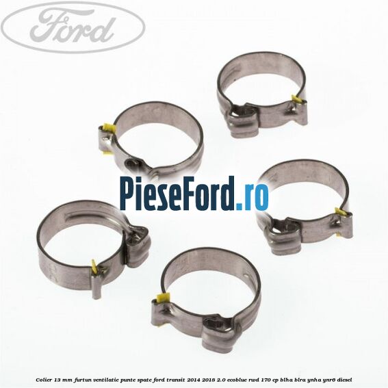 Colier 13 mm furtun ventilatie punte spate Ford Transit 2014-2018 2.0 EcoBlue RWD 170 cp Colier 13 mm furtun ventilatie punte spate Ford Transit 2014-2018 2.0 EcoBlue RWD 170 cp BLHA, BLRA, YNHA, YNR6 diesel