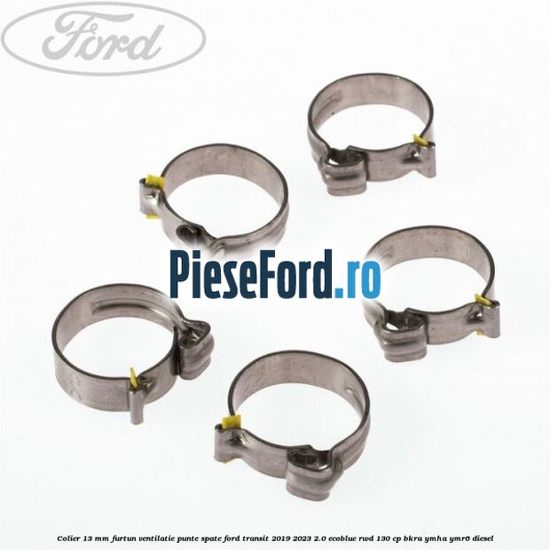 Colier 13 mm furtun ventilatie punte spate Ford Transit 2019-2023 2.0 EcoBlue RWD 130 cp Colier 13 mm furtun ventilatie punte spate Ford Transit 2019-2023 2.0 EcoBlue RWD 130 cp BKRA, YMHA, YMR6 diesel