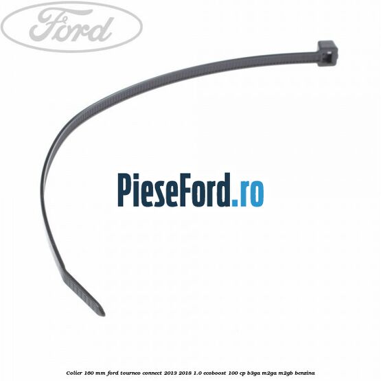 Colier 160 mm Ford Tourneo Connect 2013-2018 1.0 EcoBoost 100 cp Colier 160 mm Ford Tourneo Connect 2013-2018 1.0 EcoBoost 100 cp B3GA, M2GA, M2GB benzina
