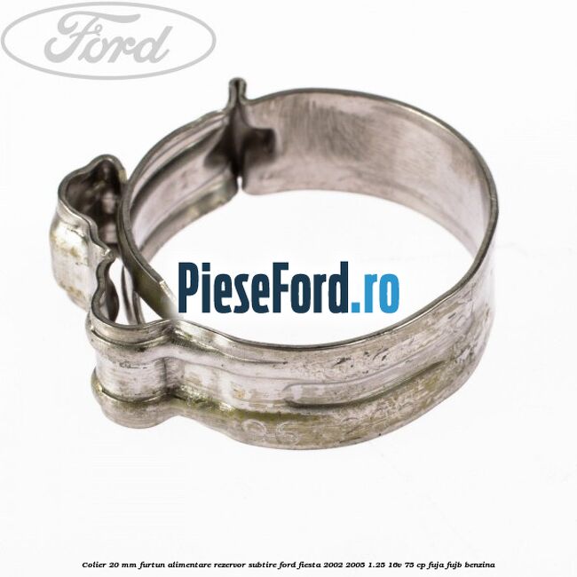 Colier 20 mm furtun alimentare rezervor subtire Ford Fiesta 2002-2005 1.25 16V 75 cp FUJA, FUJB benzina