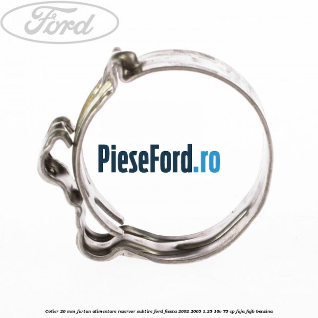 Colier 20 mm furtun alimentare rezervor subtire Ford Fiesta 2002-2005 1.25 16V 75 cp FUJA, FUJB benzina