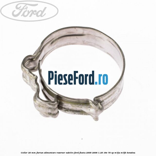 Colier 20 mm furtun alimentare rezervor subtire Ford Fiesta 2005-2008 1.25 16V 70 cp Colier 20 mm furtun alimentare rezervor subtire Ford Fiesta 2005-2008 1.25 16V 70 cp M7JA, M7JB benzina