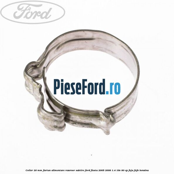 Colier 20 mm furtun alimentare rezervor subtire Ford Fiesta 2005-2008 1.4 16V 80 cp FXJA, FXJB benzina