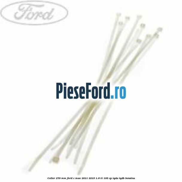 Colier 270 mm Ford C-Max 2011-2015 1.6 Ti 105 cp IQDA, IQDB benzina