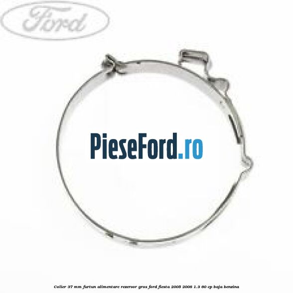 Colier 37 mm furtun alimentare rezervor gros Ford Fiesta 2005-2008 1.3 60 cp BAJA benzina