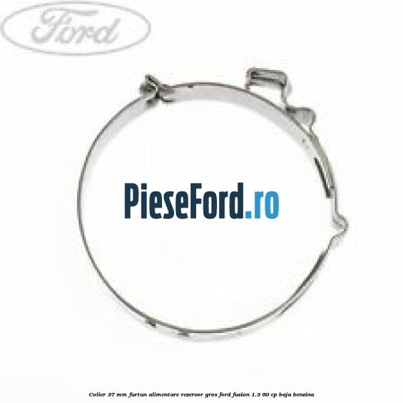 Colier 37 mm furtun alimentare rezervor gros Ford Fusion 1.3 60 cp Colier 37 mm furtun alimentare rezervor gros Ford Fusion 1.3 60 cp BAJA benzina