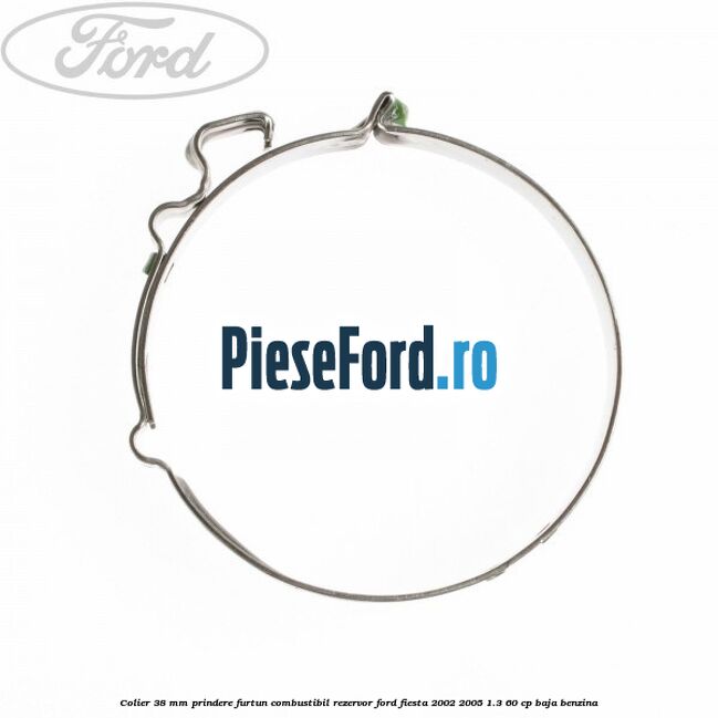 Colier 38 mm prindere furtun combustibil rezervor Ford Fiesta 2002-2005 1.3 60 cp Colier 38 mm prindere furtun combustibil rezervor Ford Fiesta 2002-2005 1.3 60 cp BAJA benzina