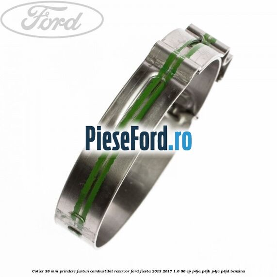Colier 38 mm prindere furtun combustibil rezervor Ford Fiesta 2013-2017 1.0 80 cp Colier 38 mm prindere furtun combustibil rezervor Ford Fiesta 2013-2017 1.0 80 cp P4JA, P4JB, P4JC, P4JD benzina