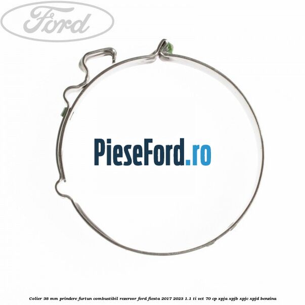 Colier 38 mm prindere furtun combustibil rezervor Ford Fiesta 2017-2023 1.1 Ti-VCT 70 cp Colier 38 mm prindere furtun combustibil rezervor Ford Fiesta 2017-2023 1.1 Ti-VCT 70 cp XPJA, XPJB, XPJC, XPJD benzina