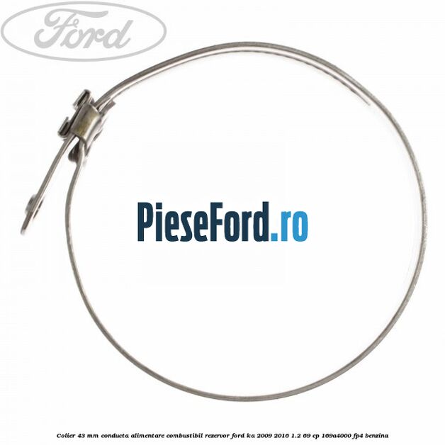 Colier 43 mm conducta alimentare combustibil rezervor Ford Ka 2009-2016 1.2 69 cp Colier 43 mm conducta alimentare combustibil rezervor Ford Ka 2009-2016 1.2 69 cp 169A4000, FP4 benzina