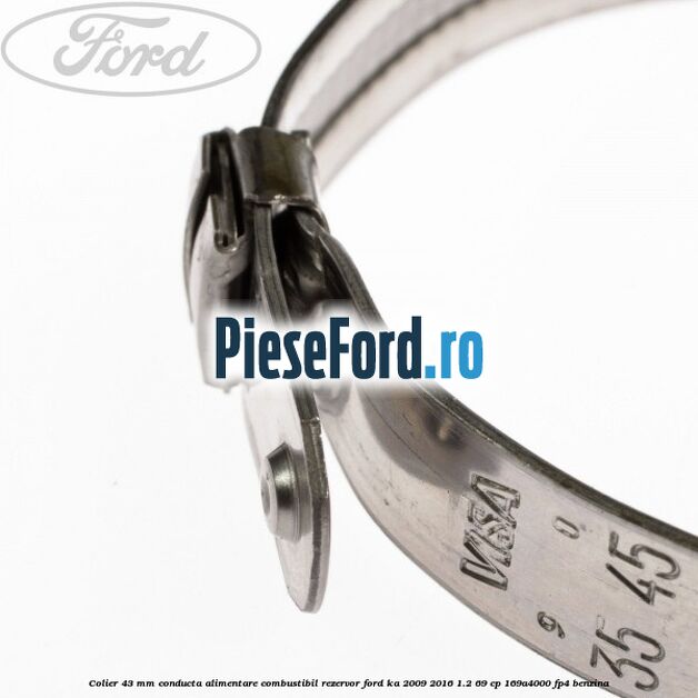 Colier 43 mm conducta alimentare combustibil rezervor Ford Ka 2009-2016 1.2 69 cp Colier 43 mm conducta alimentare combustibil rezervor Ford Ka 2009-2016 1.2 69 cp 169A4000, FP4 benzina