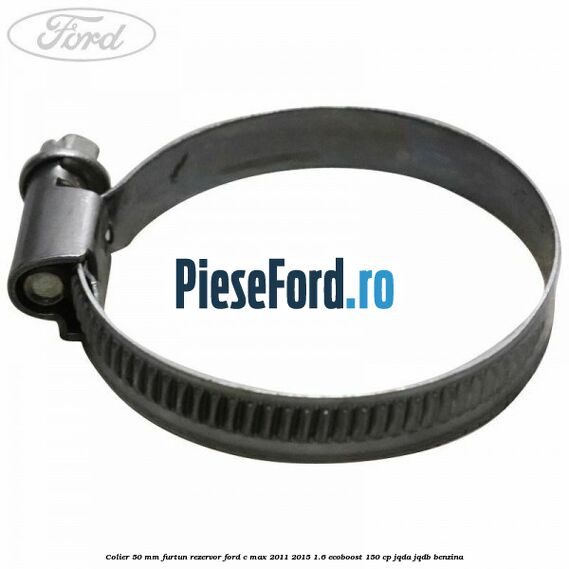 Colier 50 mm furtun rezervor Ford C-Max 2011-2015 1.6 EcoBoost 150 cp JQDA, JQDB benzina