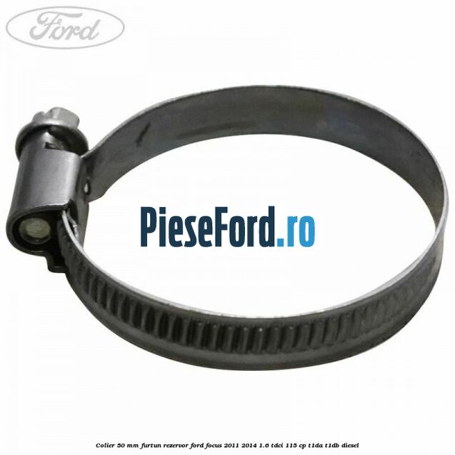 Colier 50 mm furtun rezervor Ford Focus 2011-2014 1.6 TDCi 115 cp T1DA, T1DB diesel