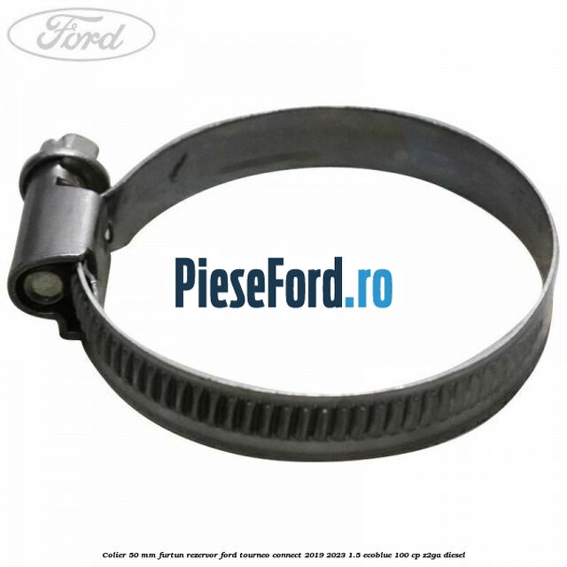 Colier 50 mm furtun rezervor Ford Tourneo Connect 2019-2023 1.5 EcoBlue 100 cp Colier 50 mm furtun rezervor Ford Tourneo Connect 2019-2023 1.5 EcoBlue 100 cp Z2GA diesel